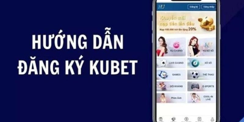 Chi tiết các bước đăng ký Kubet