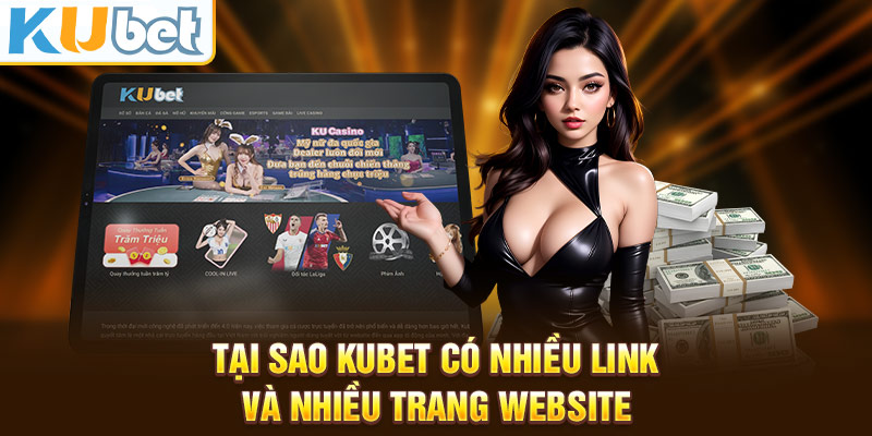 Tại Sao Kubet Có Nhiều Link Và Nhiều Trang Website